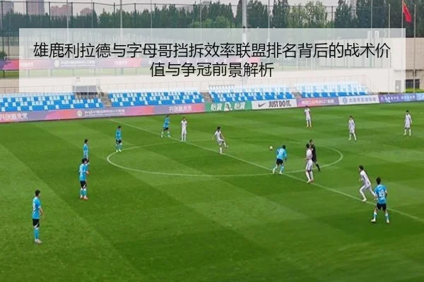雄鹿利拉德与字母哥挡拆效率联盟排名背后的战术价值与争冠前景解析
